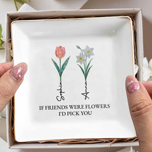 If Friends Were Flowers I'd Pick You Square Dish - Personalized Custom Jewelry Dish, Square Ceramic Dish - BST322_SCRD