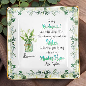To My Bridesmaid, Better Than A Sister, Flowers In Vase - Personalized Custom Jewelry Dish, Ceramic Dish, Square Shape - BST465_SCRF