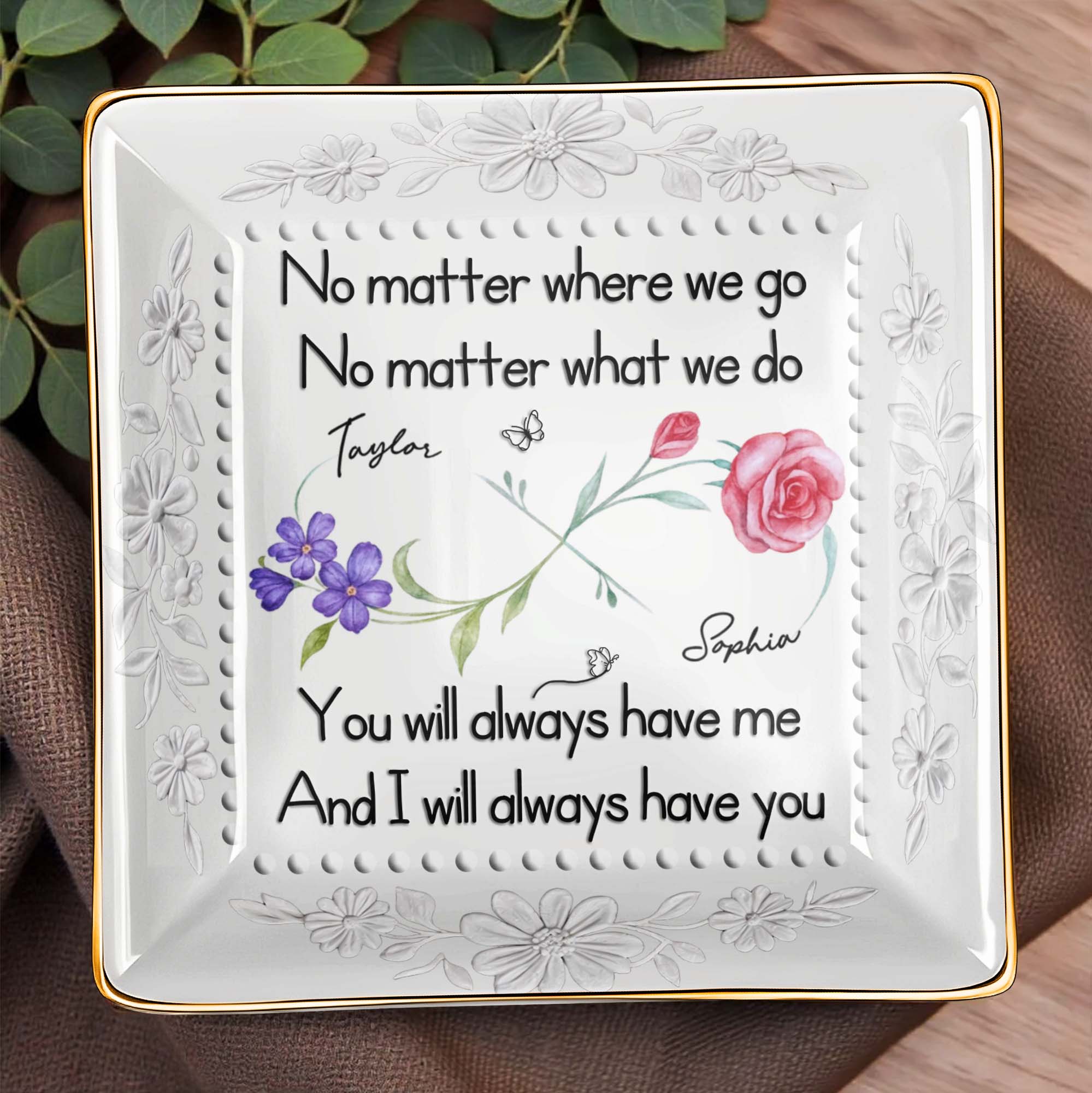 No Matter Where We Go, You Will Always Have Me, Flowers - Personalized Custom Jewelry Dish, Ceramic Dish, Square Shape - BST473_SCRF