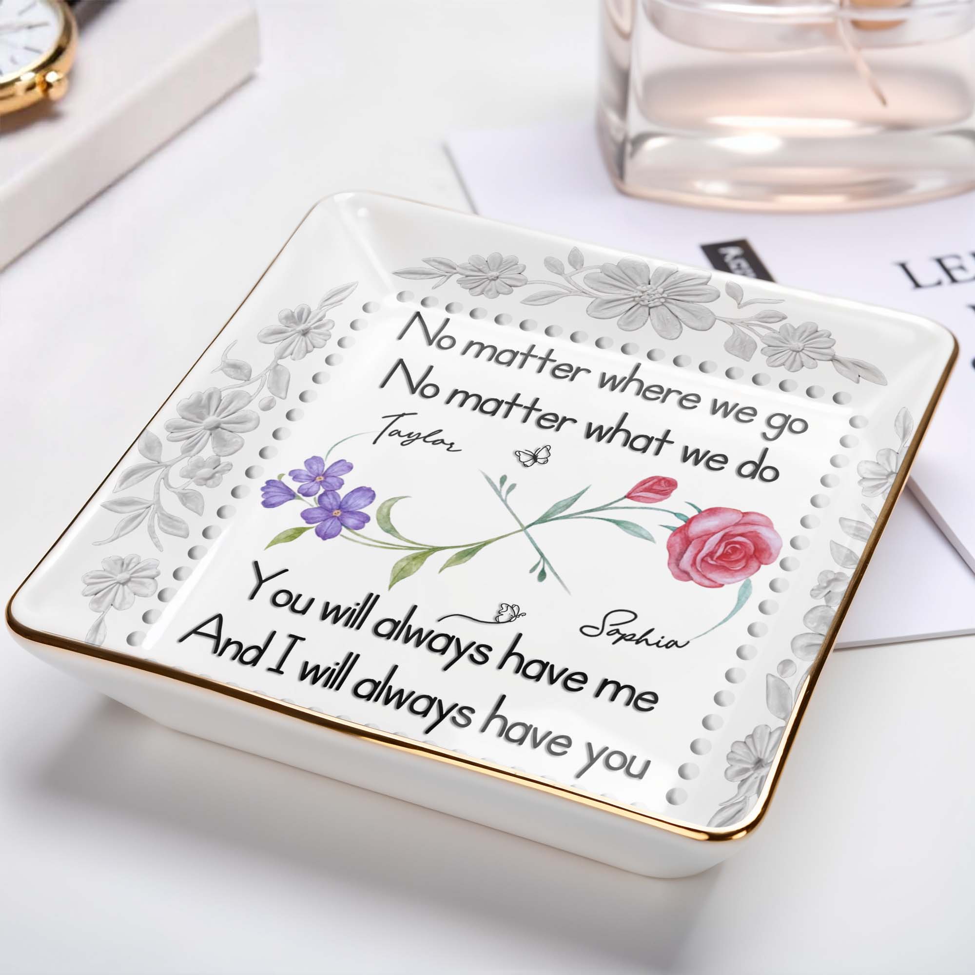No Matter Where We Go, You Will Always Have Me, Flowers - Personalized Custom Jewelry Dish, Ceramic Dish, Square Shape - BST473_SCRF