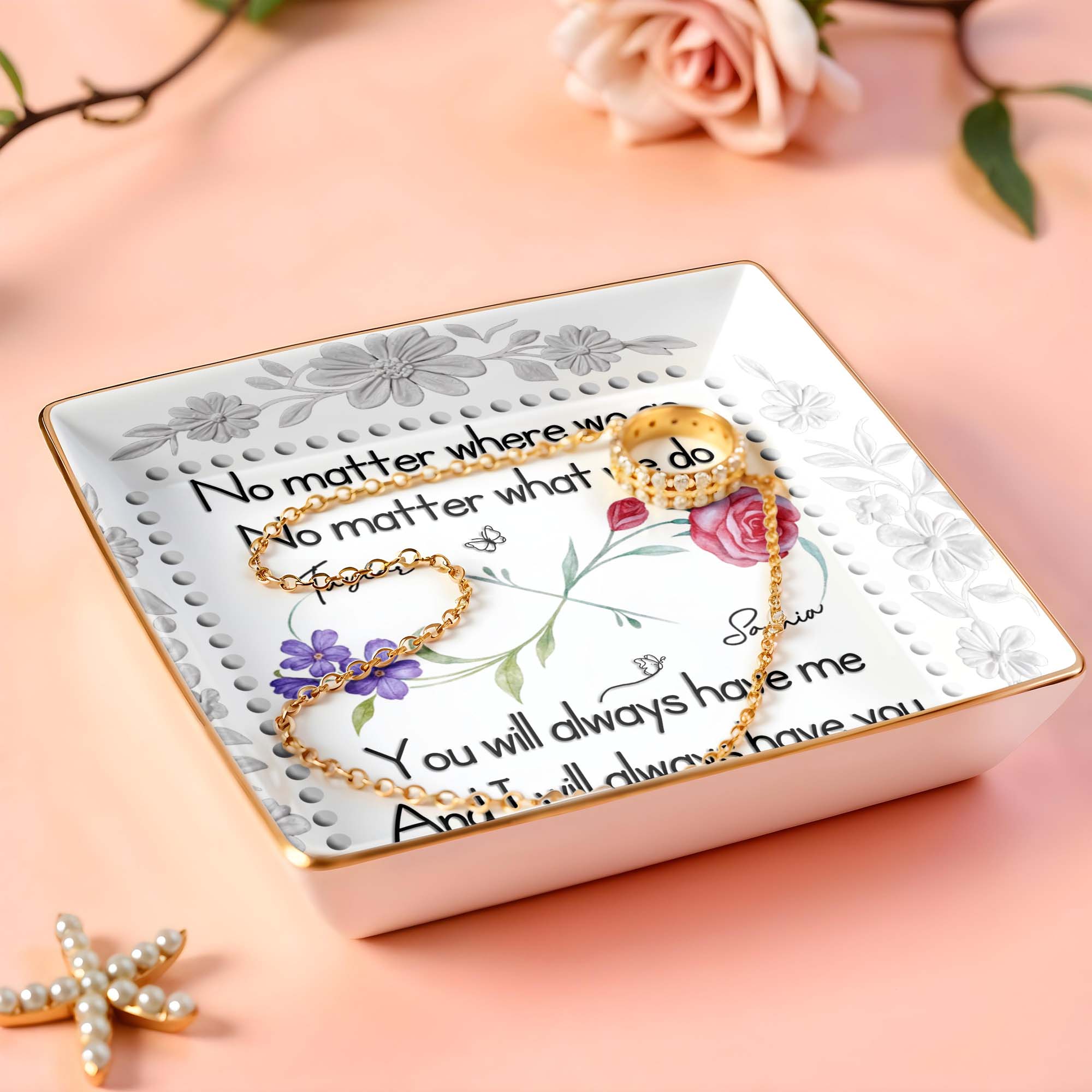No Matter Where We Go, You Will Always Have Me, Flowers - Personalized Custom Jewelry Dish, Ceramic Dish, Square Shape - BST473_SCRF