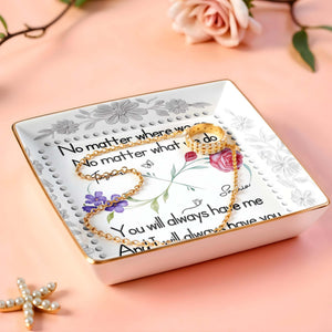 No Matter Where We Go, You Will Always Have Me, Flowers - Personalized Custom Jewelry Dish, Ceramic Dish, Square Shape - BST473_SCRF