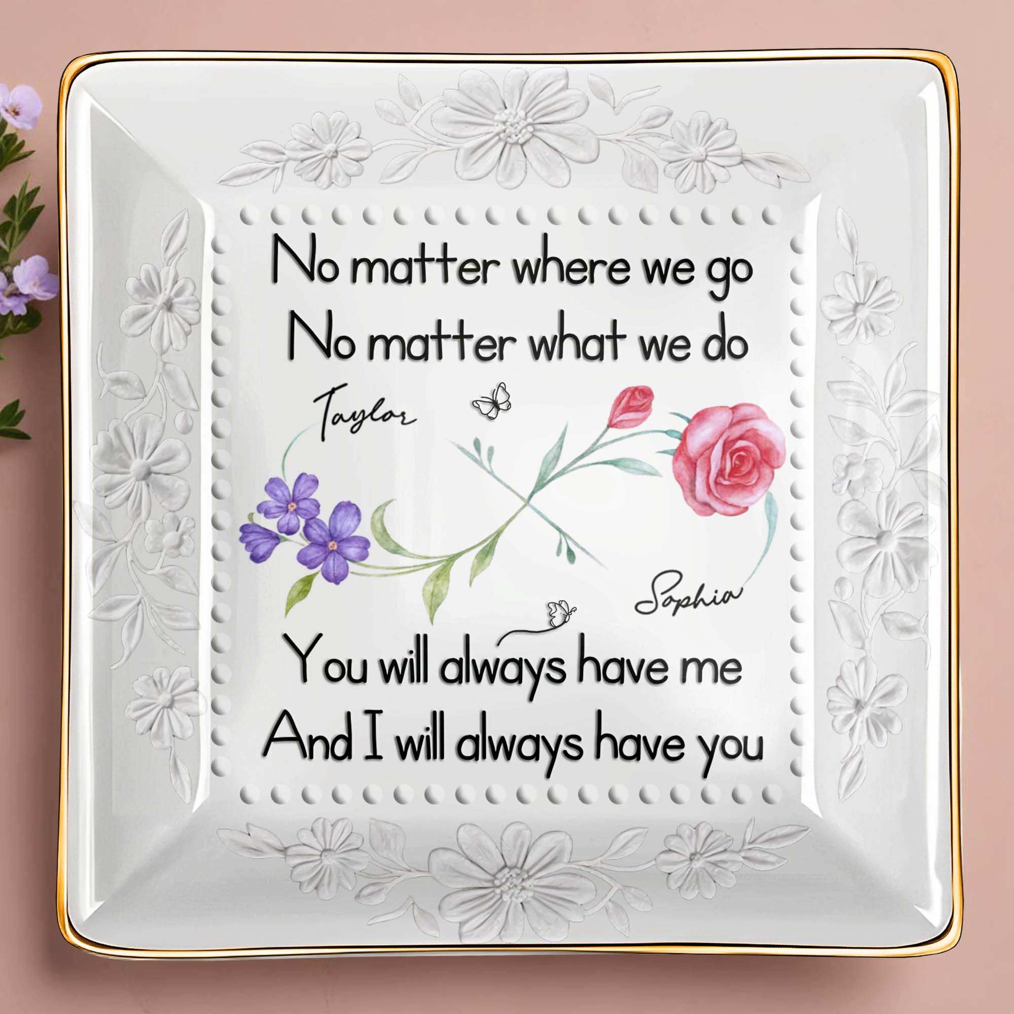 No Matter Where We Go, You Will Always Have Me, Flowers - Personalized Custom Jewelry Dish, Ceramic Dish, Square Shape - BST473_SCRF
