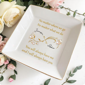 No Matter Where We Go, You Will Always Have Me, Flowers - Personalized Custom Jewelry Dish, Square Ceramic Dish - BST493_SCRD