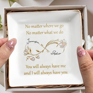 No Matter Where We Go, You Will Always Have Me, Flowers - Personalized Custom Jewelry Dish, Square Ceramic Dish - BST493_SCRD