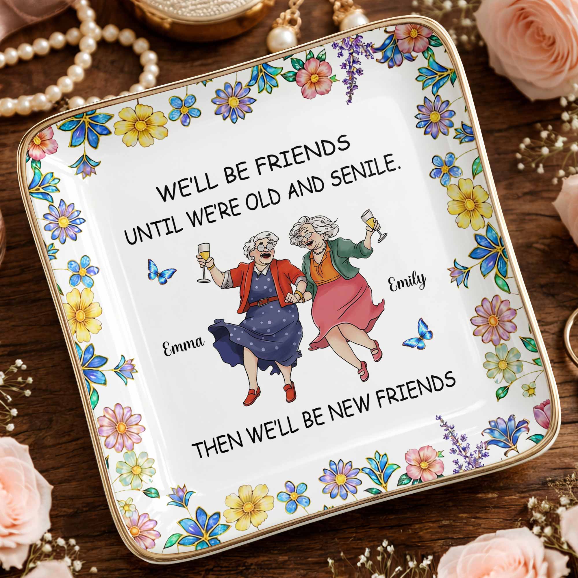 We'll Be Friends Until We're Old And Senile With Dancing Ladies And Flowers - Personalized Custom Jewelry Dish, Ceramic Dish, Square Shape - BST543_SCRF