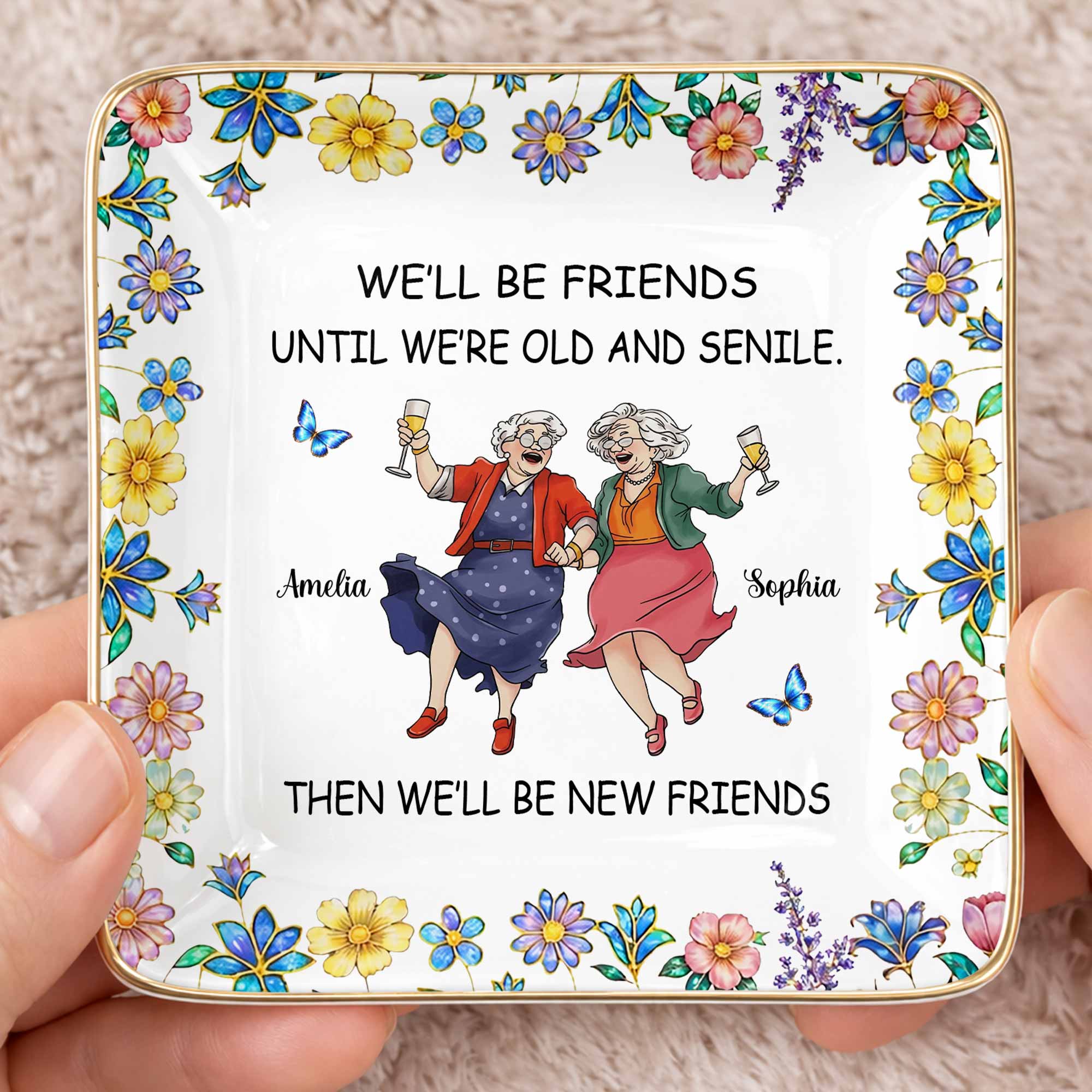 We'll Be Friends Until We're Old And Senile With Dancing Ladies And Flowers - Personalized Custom Jewelry Dish, Ceramic Dish, Square Shape - BST543_SCRF