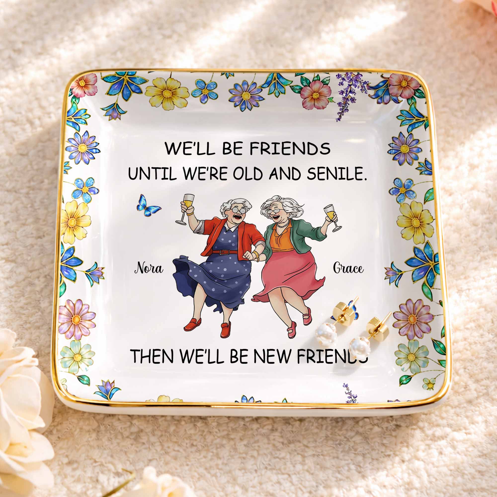 We'll Be Friends Until We're Old And Senile With Dancing Ladies And Flowers - Personalized Custom Jewelry Dish, Ceramic Dish, Square Shape - BST543_SCRF