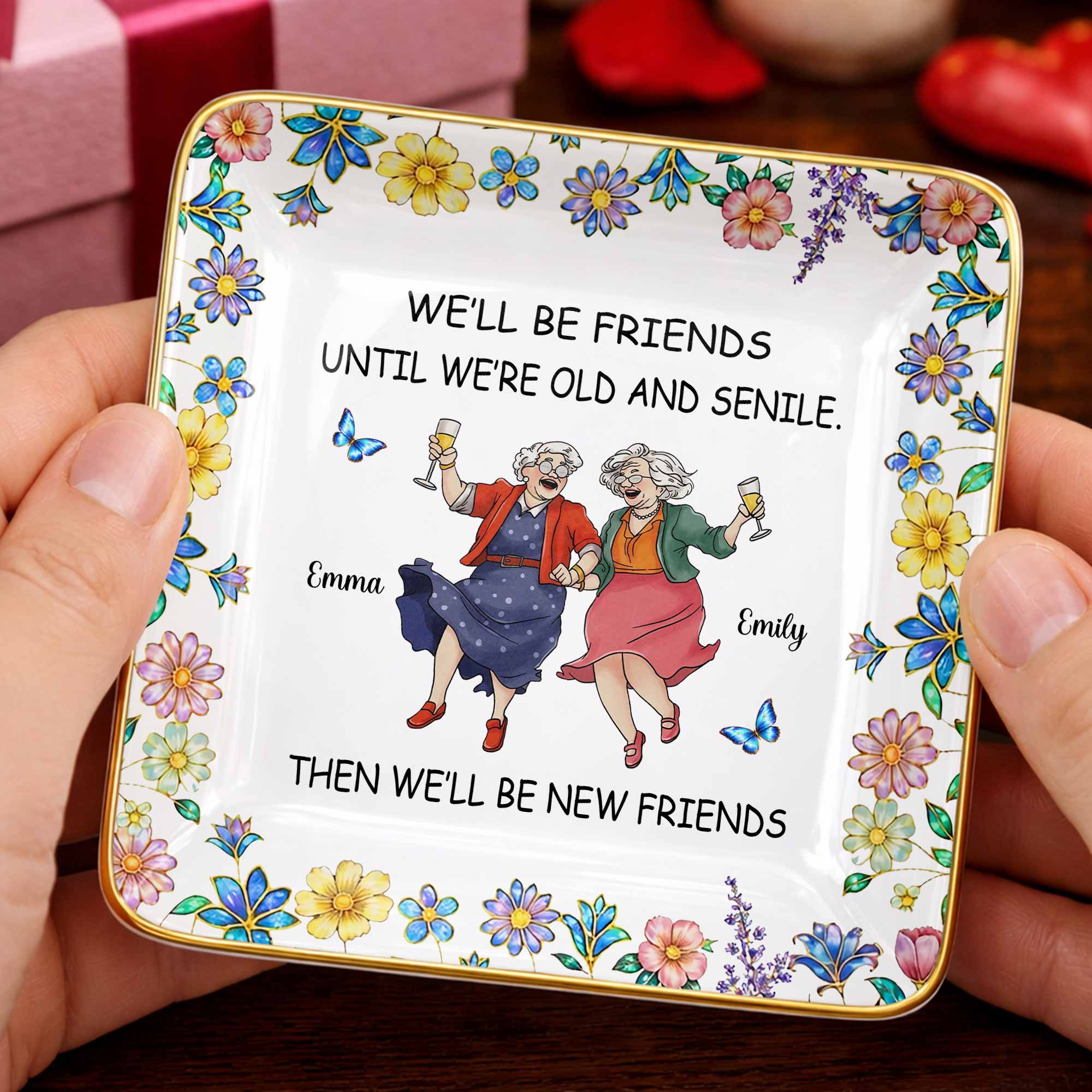 We'll Be Friends Until We're Old And Senile With Dancing Ladies And Flowers - Personalized Custom Jewelry Dish, Ceramic Dish, Square Shape - BST543_SCRF