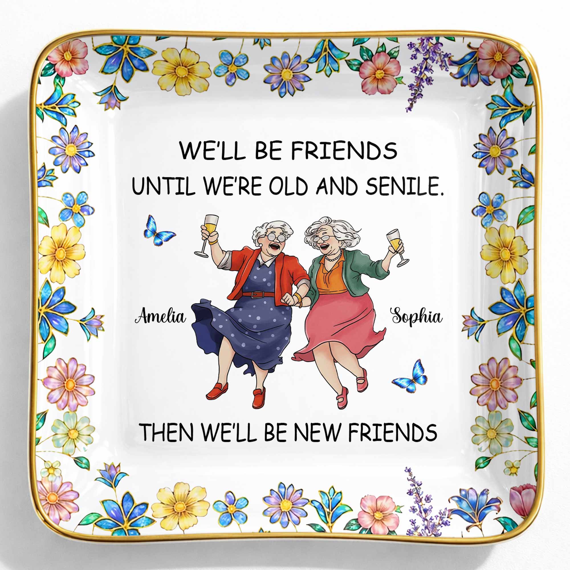 We'll Be Friends Until We're Old And Senile With Dancing Ladies And Flowers - Personalized Custom Jewelry Dish, Ceramic Dish, Square Shape - BST543_SCRF