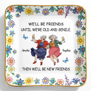 We'll Be Friends Until We're Old And Senile With Dancing Ladies And Flowers - Personalized Custom Jewelry Dish, Ceramic Dish, Square Shape - BST543_SCRF