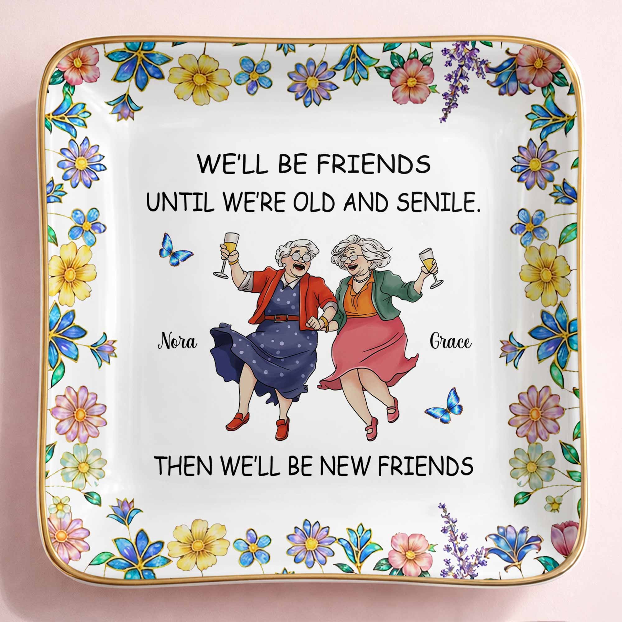 We'll Be Friends Until We're Old And Senile With Dancing Ladies And Flowers - Personalized Custom Jewelry Dish, Ceramic Dish, Square Shape - BST543_SCRF