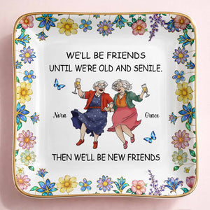 We'll Be Friends Until We're Old And Senile With Dancing Ladies And Flowers - Personalized Custom Jewelry Dish, Ceramic Dish, Square Shape - BST543_SCRF