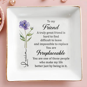 To My Friend Irreplaceable Great Friend Birth Month Flower - Personalized Custom Jewelry Dish, Square Ceramic Dish - BST551_SCRD