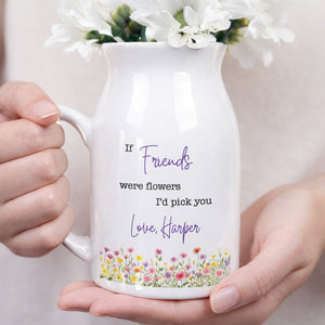 If Friends Were Flowers I'd Pick You With Birth Month Flowers - Personalized Ceramic Flower Vase