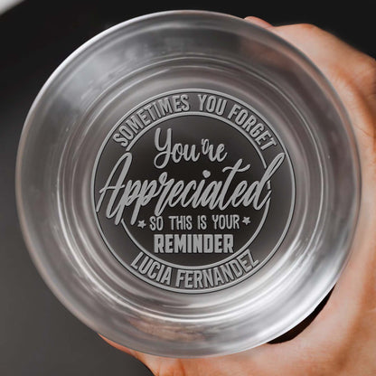 Sometimes You Forget You're Appreciated Reminder - Personalized Engraved Whiskey Glass - COL022_EWG