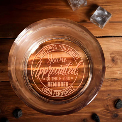 Sometimes You Forget You're Appreciated Reminder - Personalized Engraved Whiskey Glass - COL022_EWG