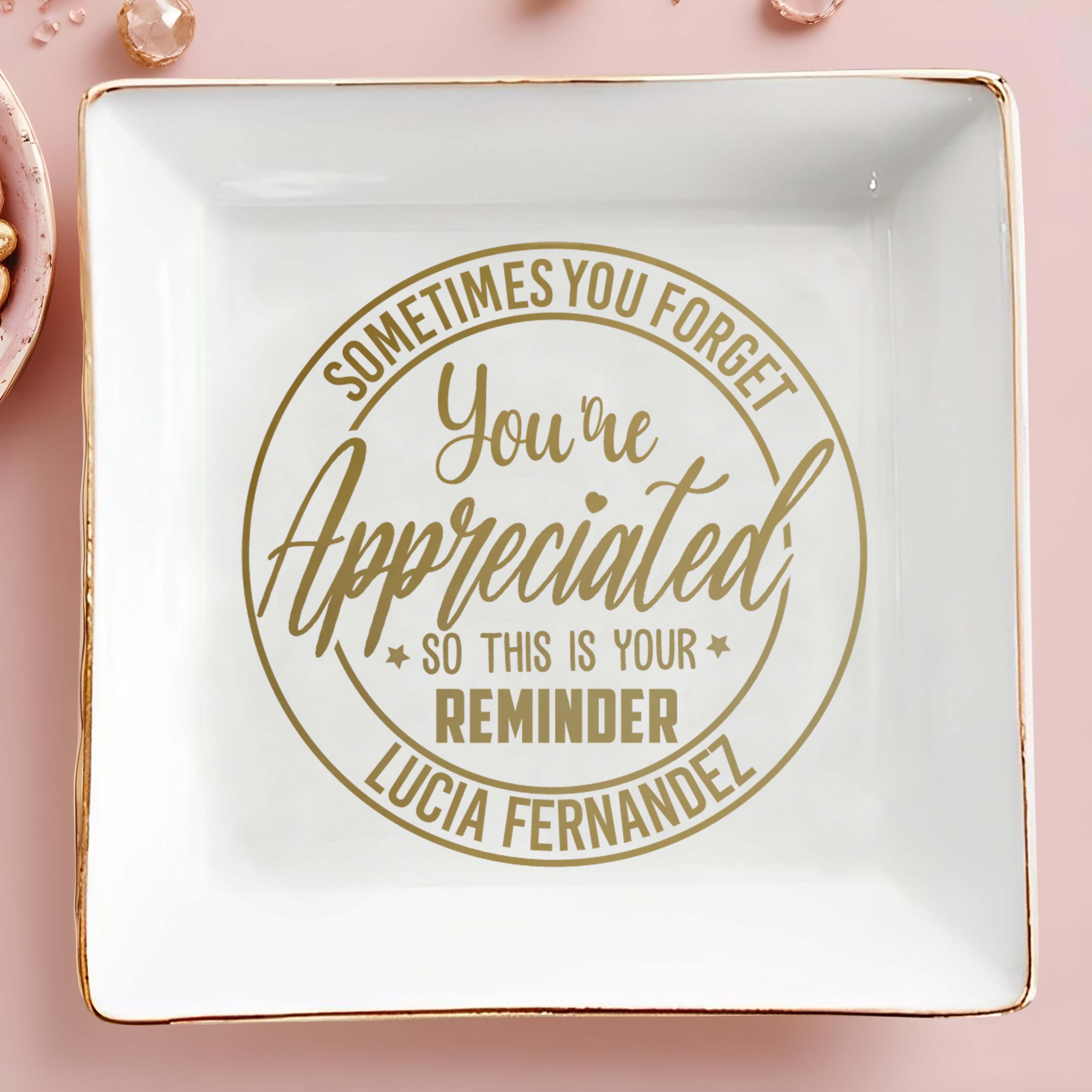 Sometimes You Forget You're Appreciated Reminder - Personalized Custom Jewelry Dish - COL022_SCRD