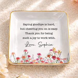 Saying Goodbye Is Hard Cheering You On Is Easy Floral Birth Month Flowers - Personalized Custom Jewelry Dish, Ceramic Dish, Square Shape - COL137_SCRF
