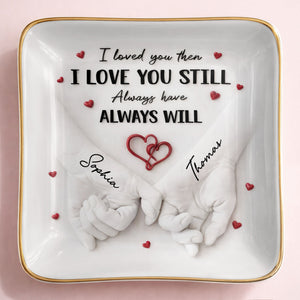 I Loved You Then I Love You Still, Holding Hands With Heart Design - Personalized Custom Jewelry Dish, Ceramic Dish, Square Shape - CPL1246_SCRF