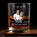 If I Had My Life To Live Over Again I'd Find You Sooner And Love You Longer - Personalized Custom Whiskey Glass - CPL1339_RWG