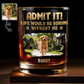 Admit It Life Would Be Boring Without Me Custom Dog Photo Paws - Personalized Custom Whiskey Glass - DAD704_RWG