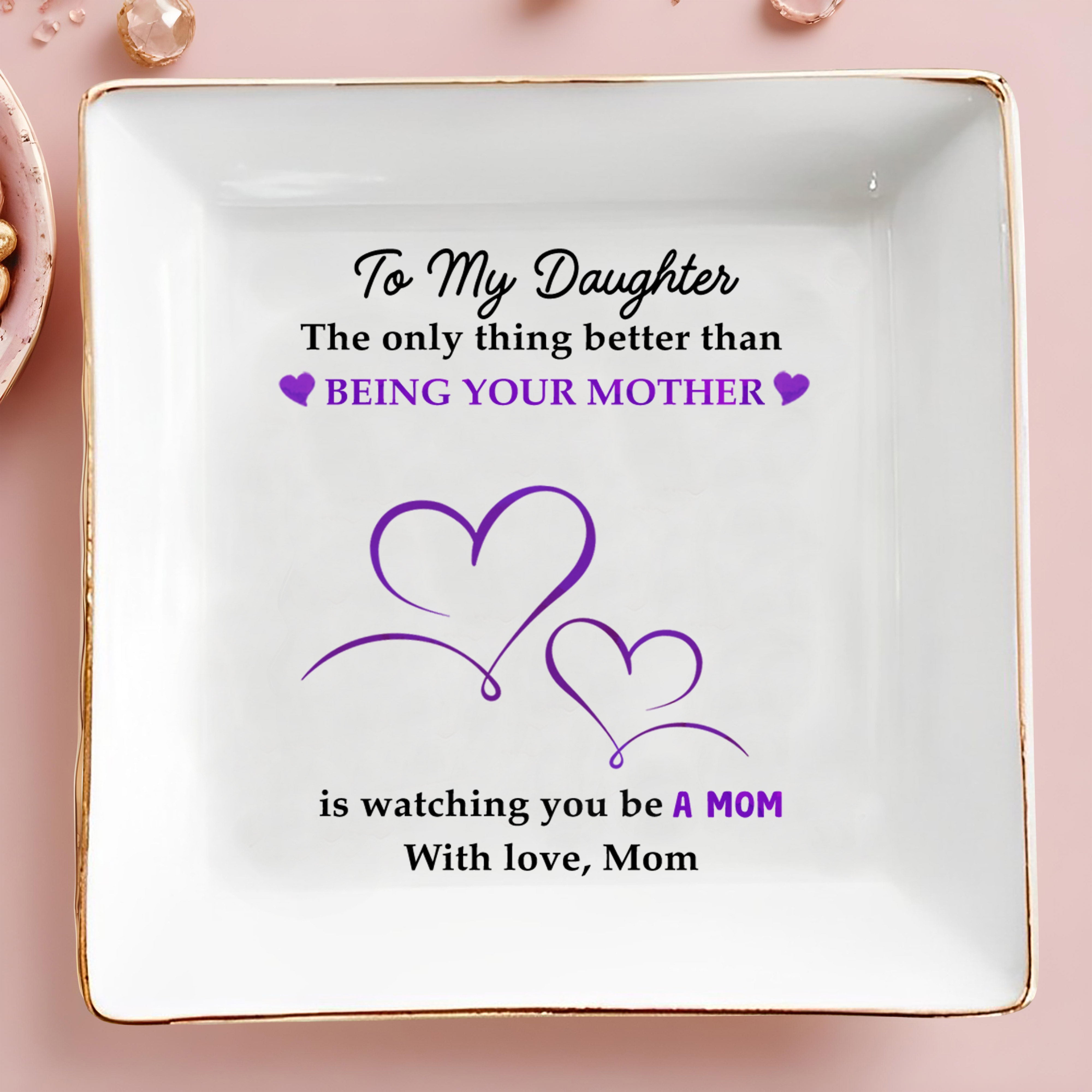 Being Your Mother Watching You Be A Mom - Personalized Custom Jewelry Dish - DAU046_SCRD