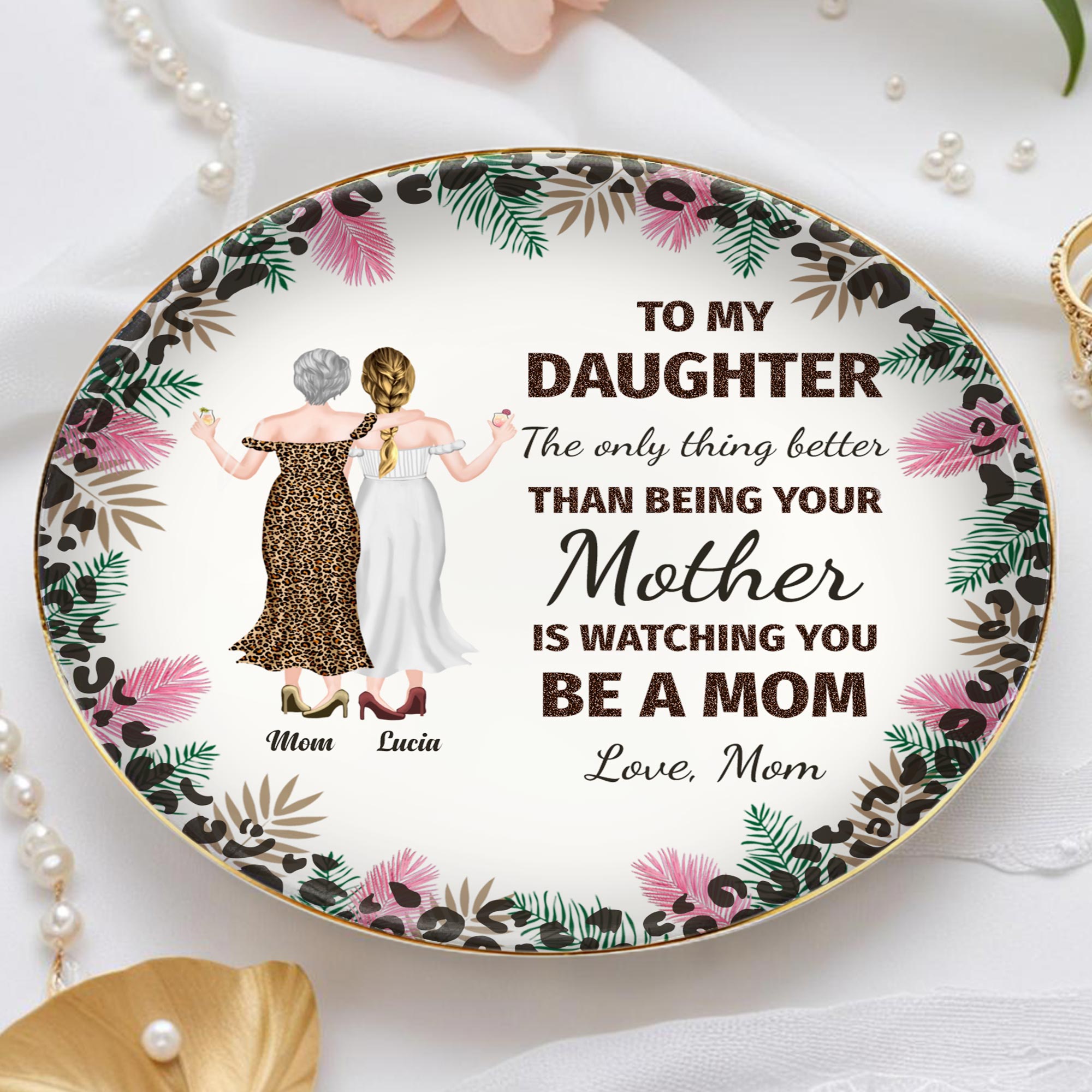 To My Daughter, The Only Thing Better Than Being Your Mother Is Watching You Be A Mom, Flowers and Women - Personalized Custom Jewelry Dish, Ceramic Dish, Round Shape - DAU128_RCRF
