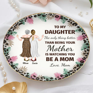 To My Daughter, The Only Thing Better Than Being Your Mother Is Watching You Be A Mom, Flowers and Women - Personalized Custom Jewelry Dish, Ceramic Dish, Round Shape - DAU128_RCRF