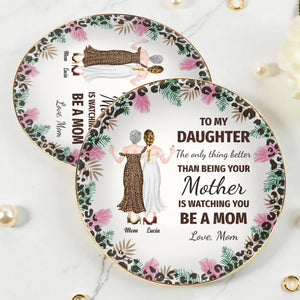 To My Daughter, The Only Thing Better Than Being Your Mother Is Watching You Be A Mom, Flowers and Women - Personalized Custom Jewelry Dish, Ceramic Dish, Round Shape - DAU128_RCRF