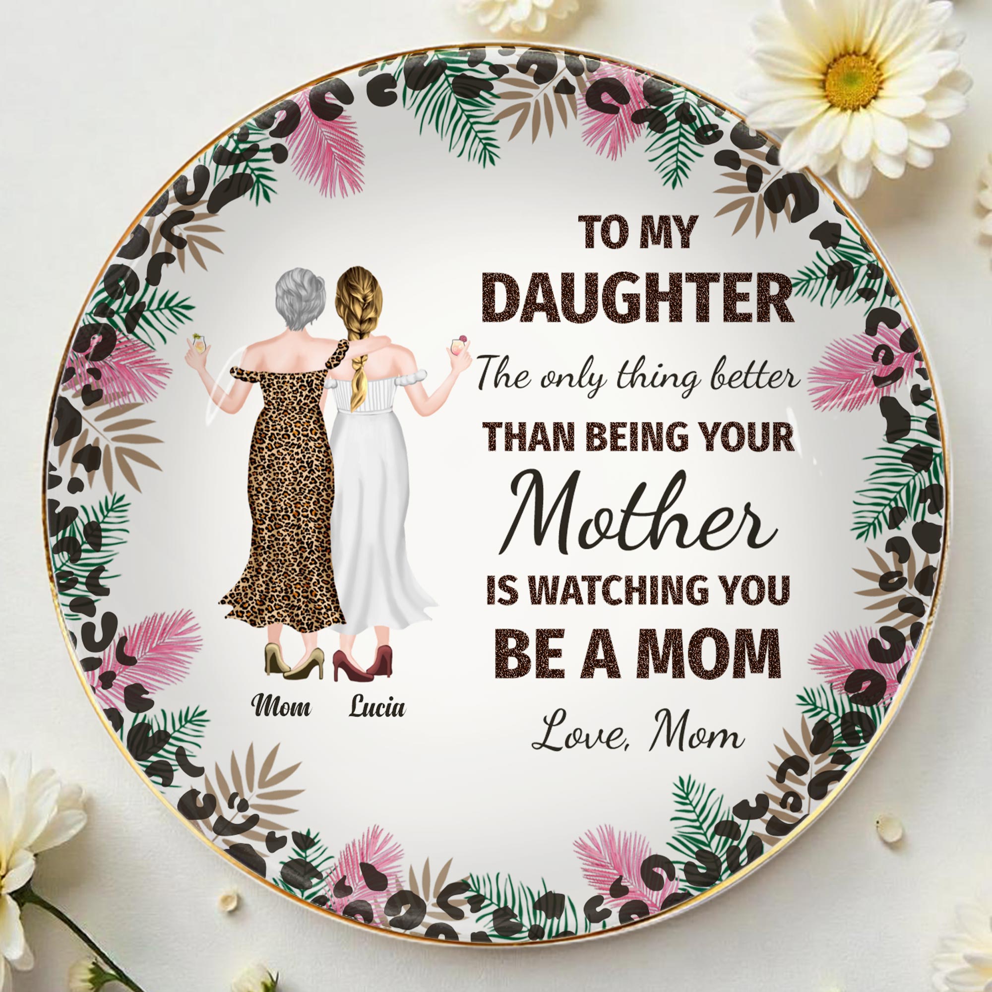 To My Daughter, The Only Thing Better Than Being Your Mother Is Watching You Be A Mom, Flowers and Women - Personalized Custom Jewelry Dish, Ceramic Dish, Round Shape - DAU128_RCRF