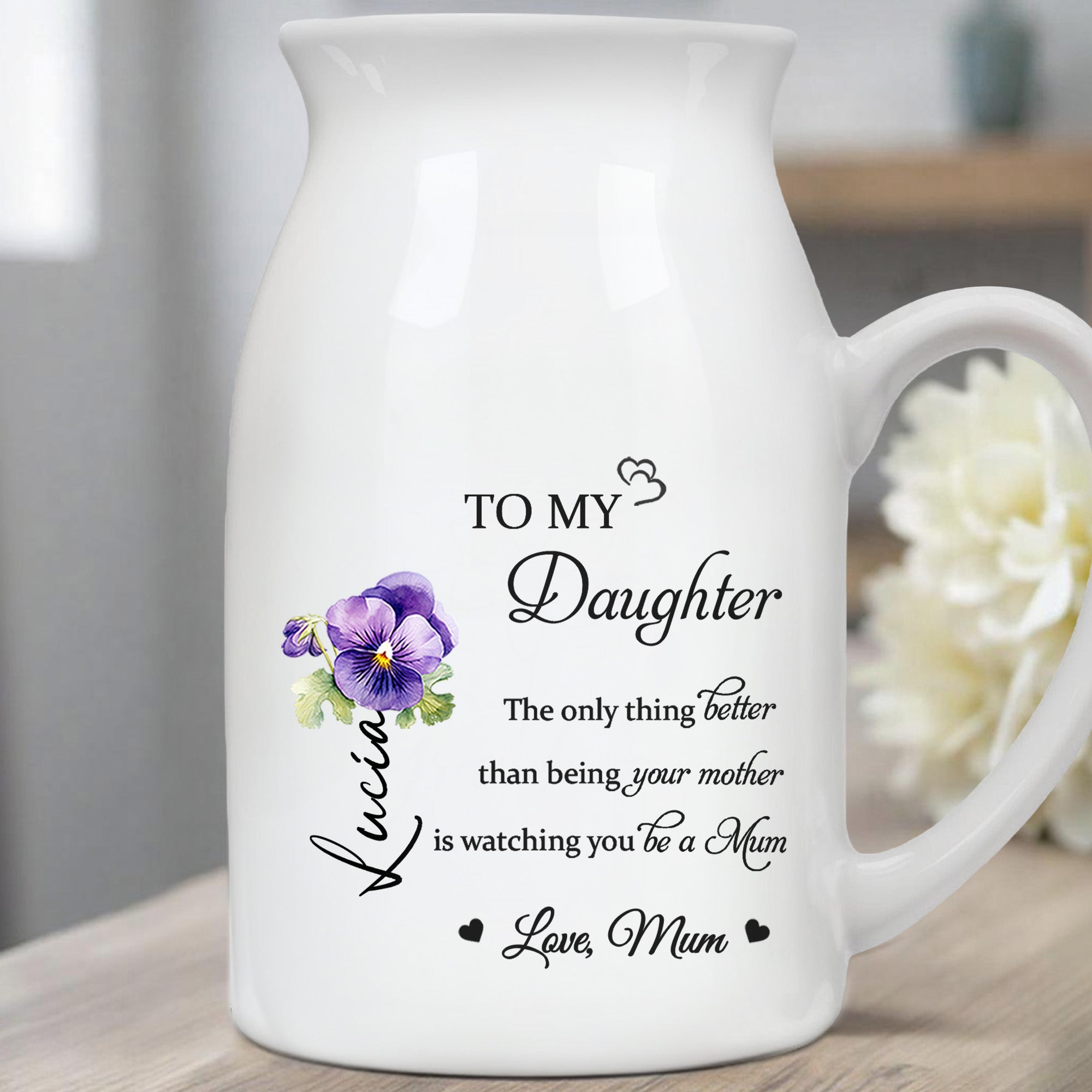 To My Daughter, The Only Thing Better Than Being Your Mother Is Watching You Be a Mum, Flowers - Personalized Ceramic Flower Vase