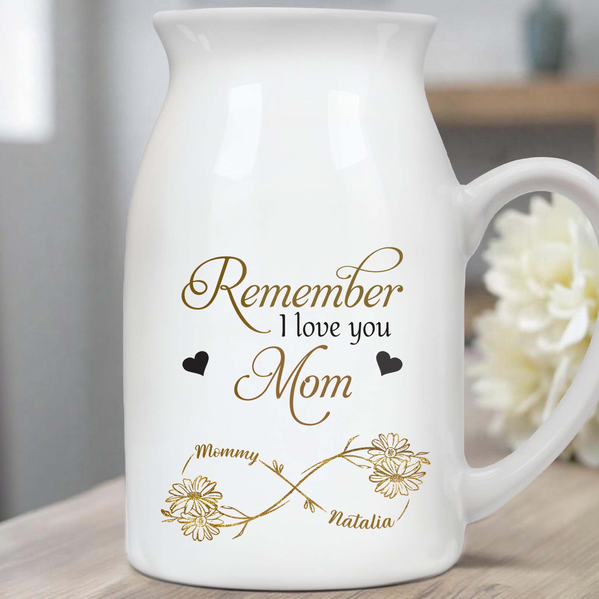 Remember I Love You Mom, Flowers and Hearts - Personalized Ceramic Flower Vase