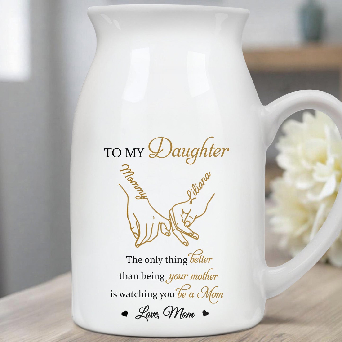 To My Daughter, The Only Thing Better Than Being Your Mother, Holding Hands - Personalized Ceramic Flower Vase