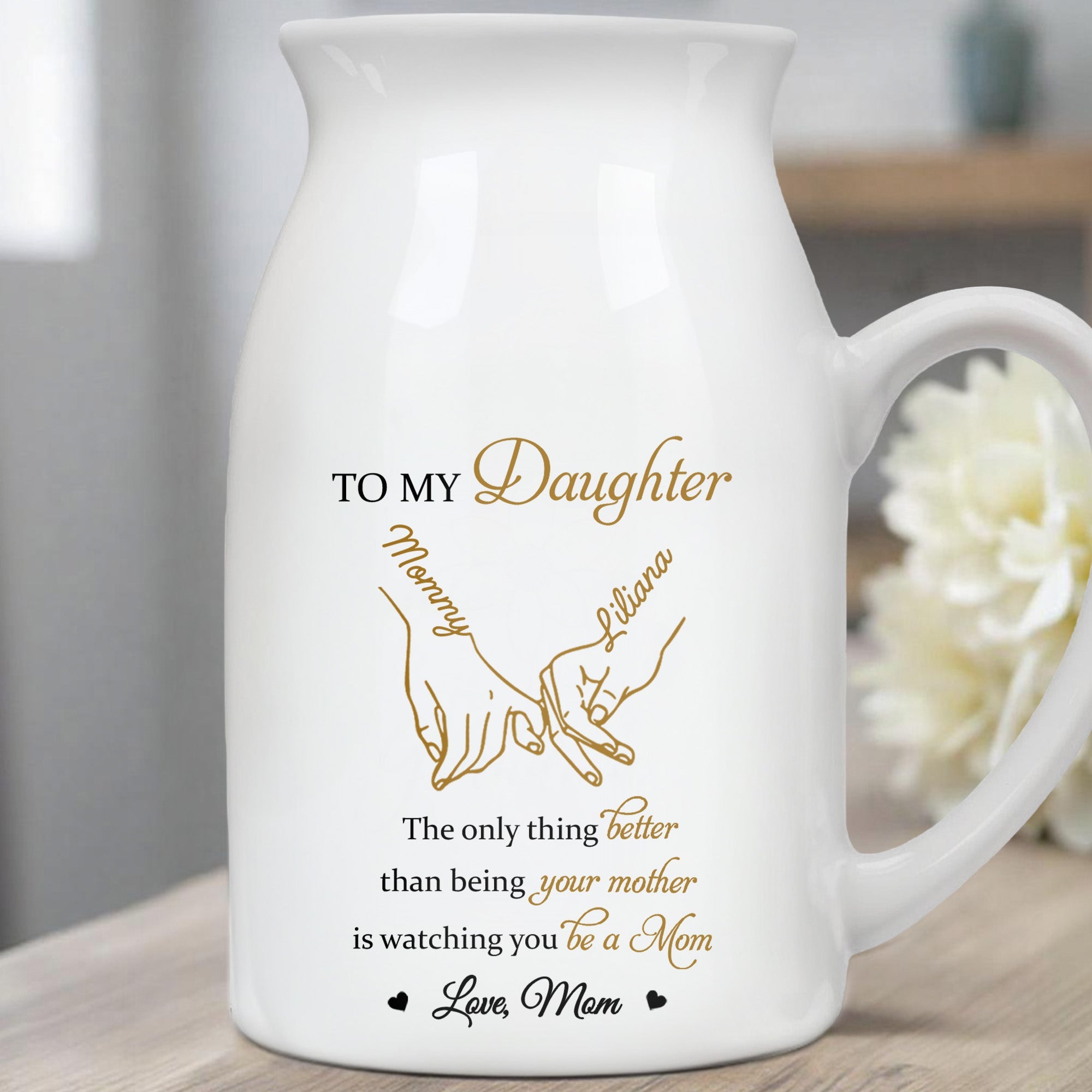 To My Daughter, The Only Thing Better Than Being Your Mother, Holding Hands - Personalized Ceramic Flower Vase