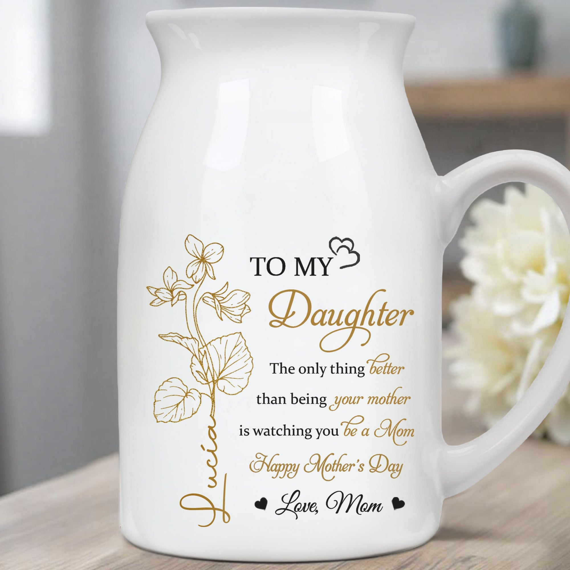 TO MY Daughter, The Only Thing Better Than Being Your Mother Is Watching You Be A Mom, Flowers - Personalized Ceramic Flower Vase