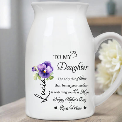 To My Daughter, The Only Thing Better Than Being Your Mother Is Watching You Be A Mom, Flower - Personalized Ceramic Flower Vase
