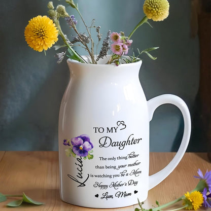 To My Daughter, The Only Thing Better Than Being Your Mother Is Watching You Be A Mom, Flower - Personalized Ceramic Flower Vase