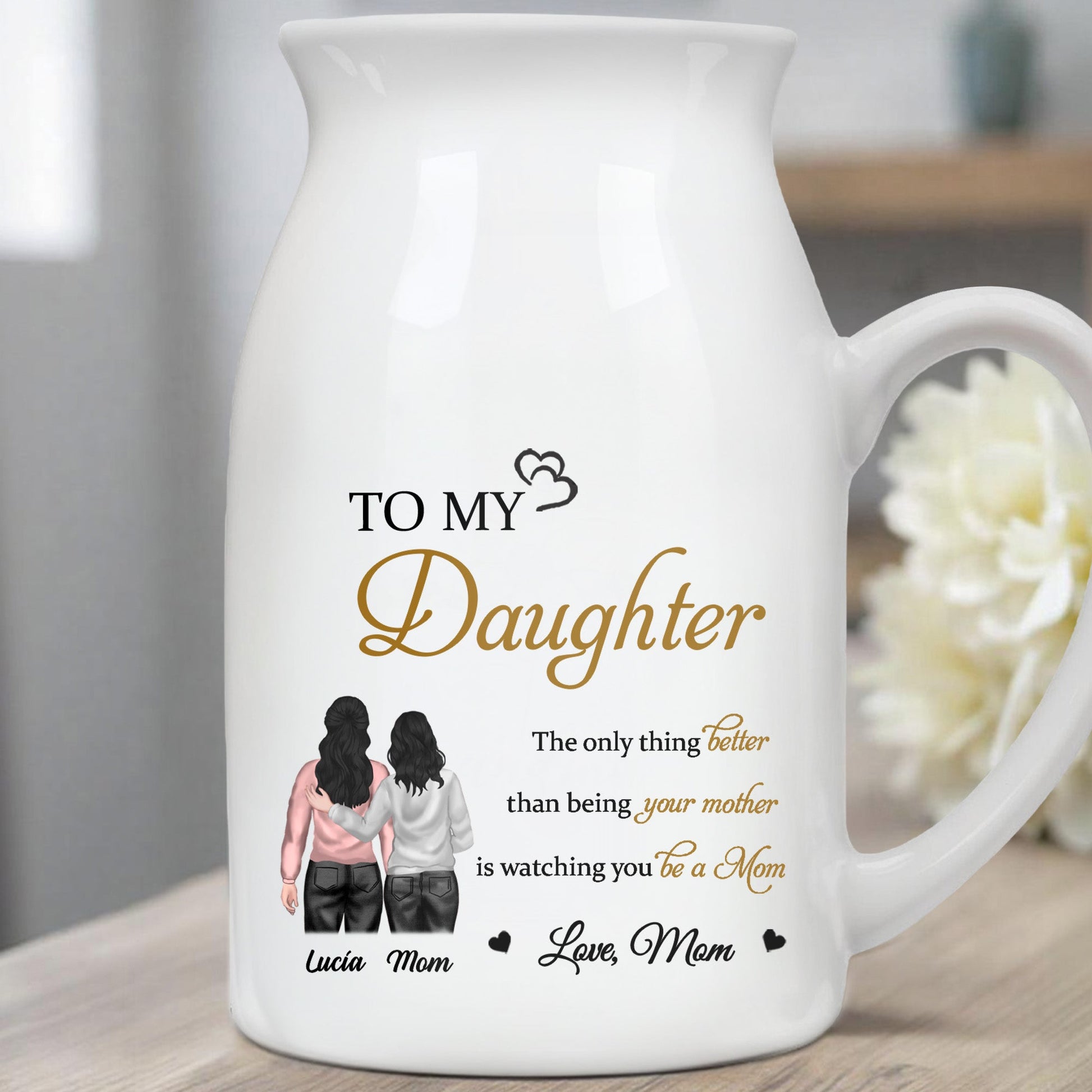 To My Daughter, The only thing better than being your mother is watching you be a Mom, Mother and Daughter - Personalized Ceramic Flower Vase