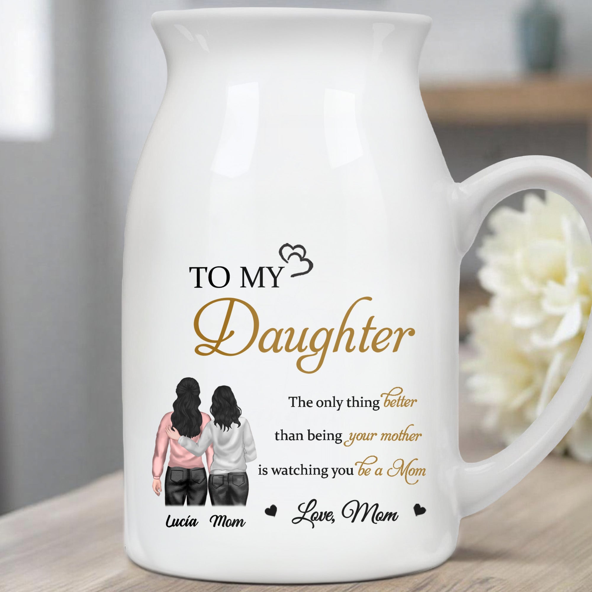 To My Daughter, The only thing better than being your mother is watching you be a Mom, Mother and Daughter - Personalized Ceramic Flower Vase