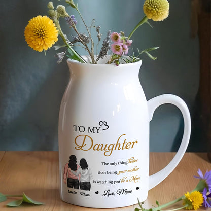 To My Daughter, The only thing better than being your mother is watching you be a Mom, Mother and Daughter - Personalized Ceramic Flower Vase