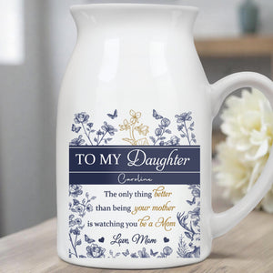 To My Daughter, The Only Thing Better Than Being Your Mother is Watching You Be A Mom, Flowers and Butterflies - Personalized Ceramic Flower Vase