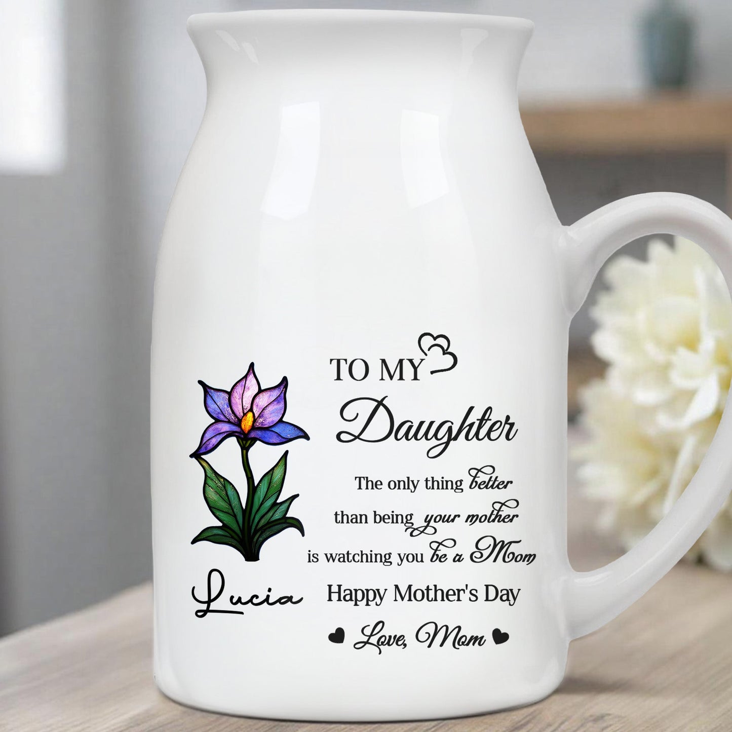To My Daughter, The only thing better than being your mother is watching you be a Mom, Flower - Personalized Ceramic Flower Vase