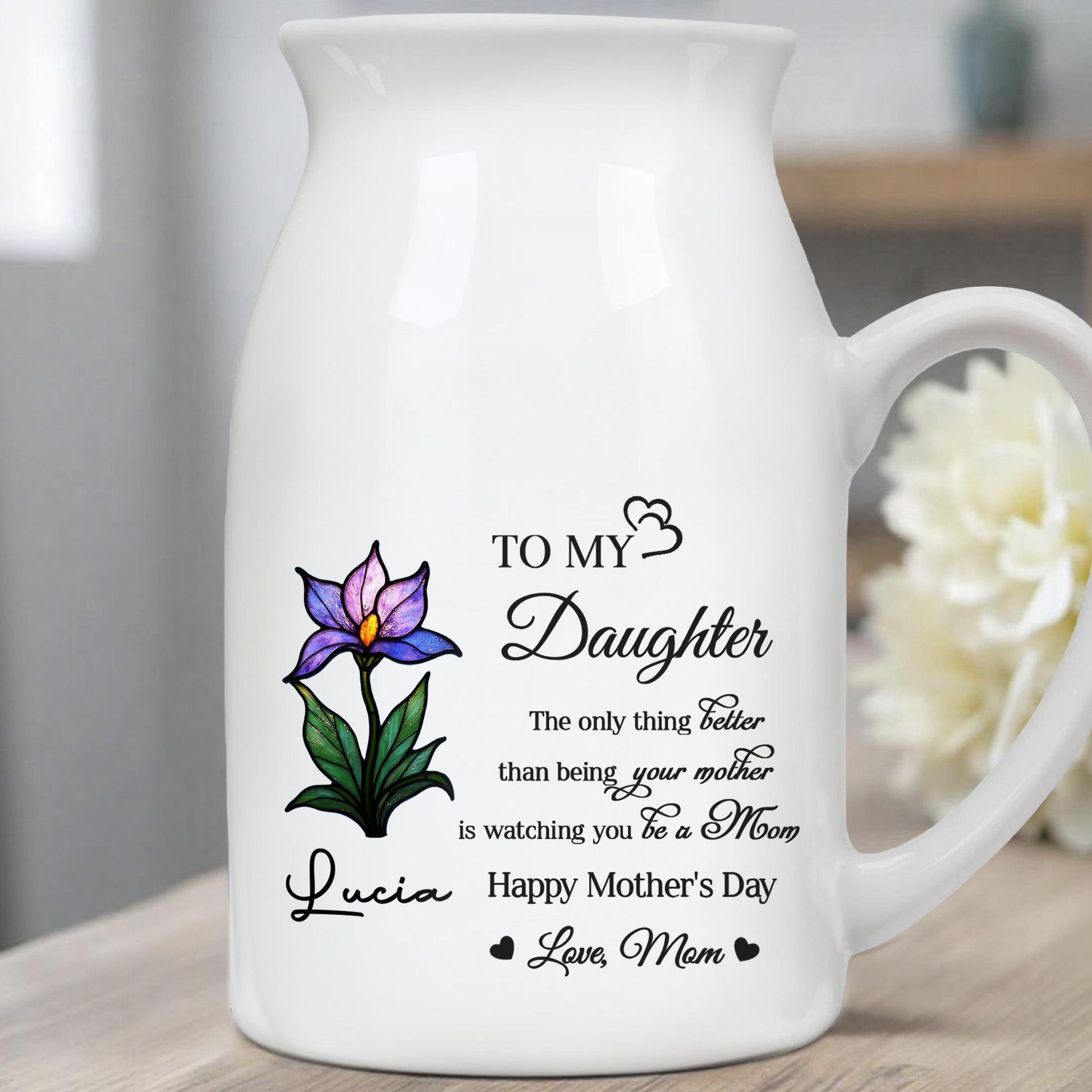 To My Daughter, The only thing better than being your mother is watching you be a Mom, Flower - Personalized Ceramic Flower Vase