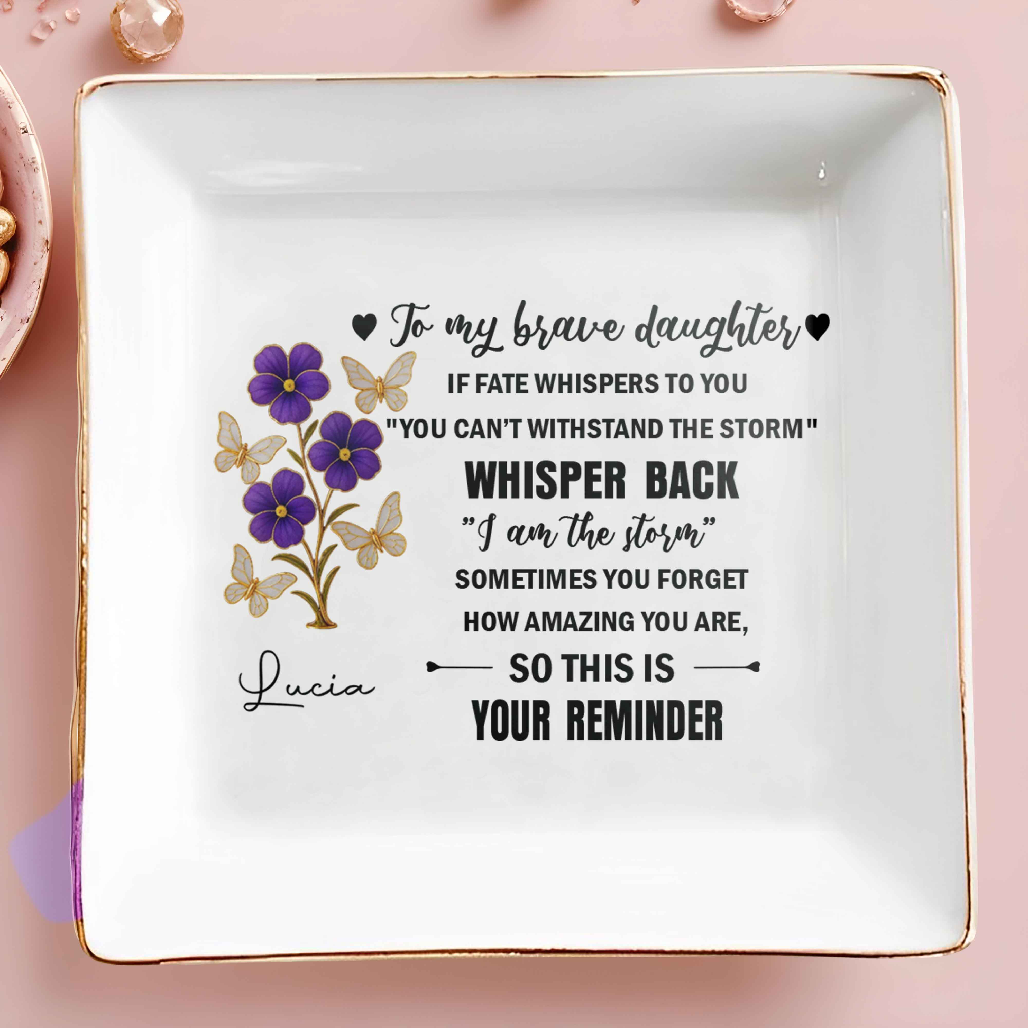 To My Brave Daughter, Flowers And Butterflies Design - Personalized Custom Jewelry Dish, Square Ceramic Dish - DAU172_SCRD