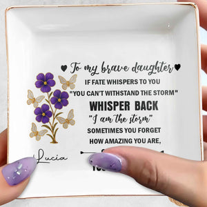 To My Brave Daughter, Flowers And Butterflies Design - Personalized Custom Jewelry Dish, Square Ceramic Dish - DAU172_SCRD