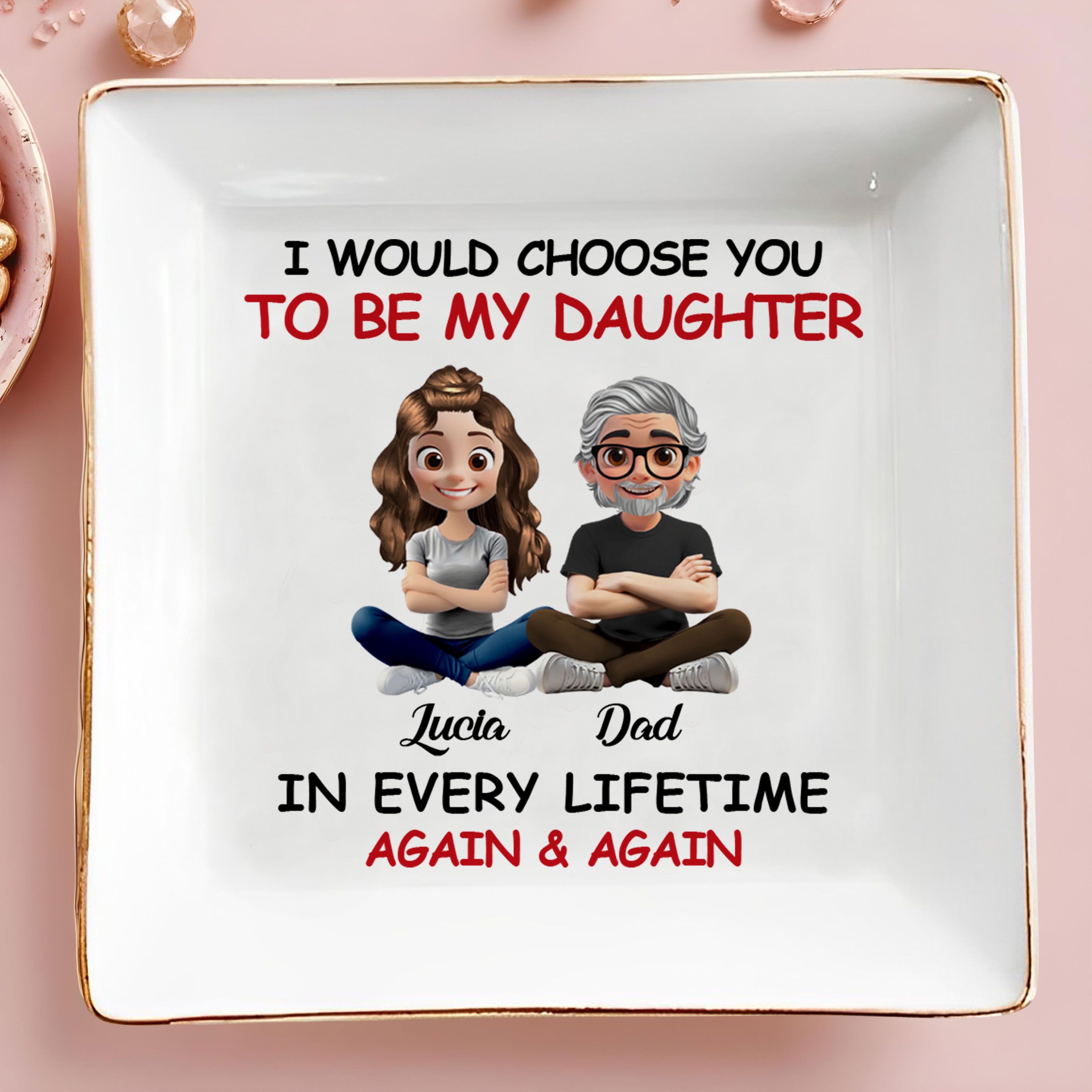 I Would Choose You To Be My Daughter, Cartoon Father and Daughter - Personalized Custom Jewelry Dish, Square Ceramic Dish - DAU203_SCRD