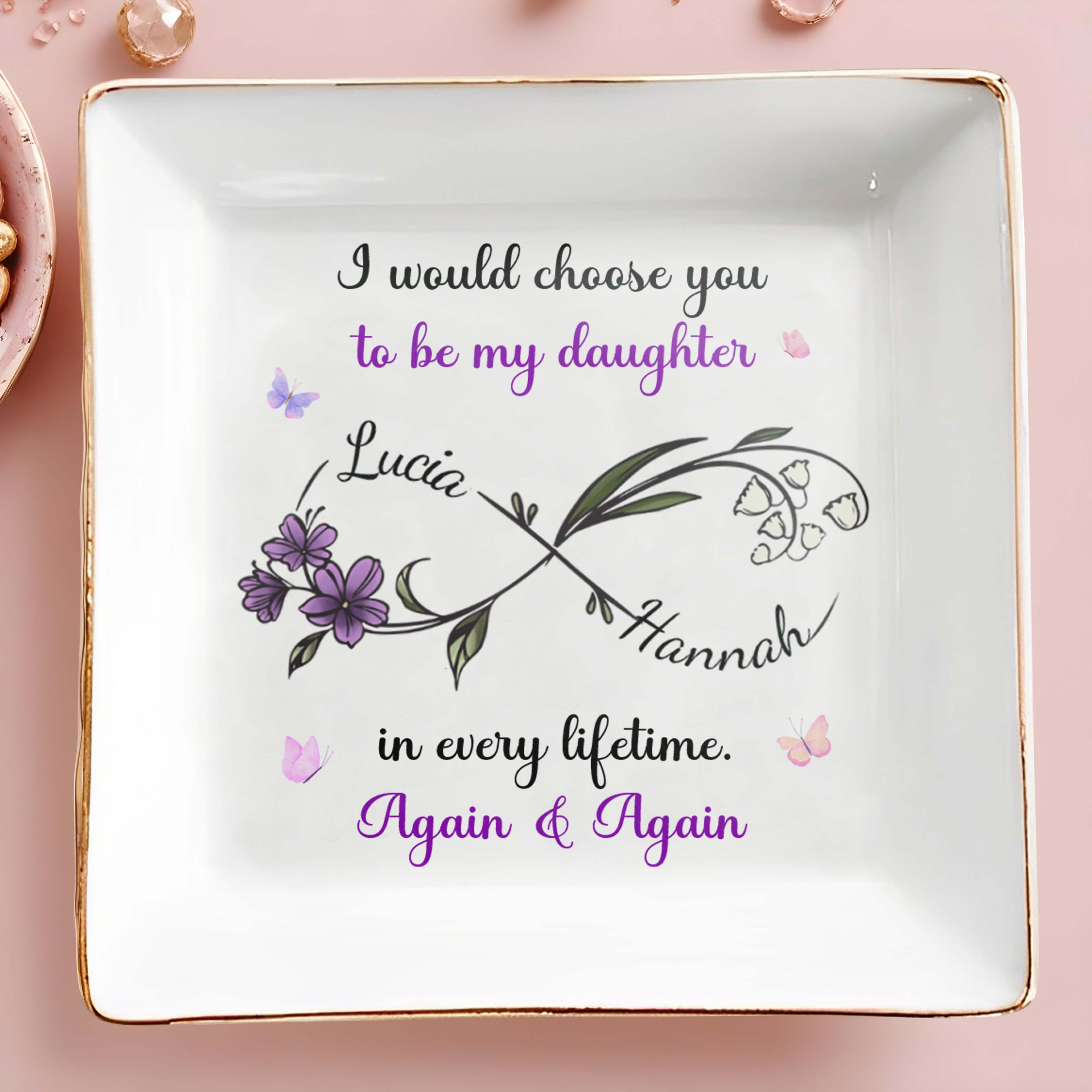 I Would Choose You To Be My Daughter, Flowers Design - Personalized Custom Jewelry Dish, Square Ceramic Dish - DAU207_SCRD