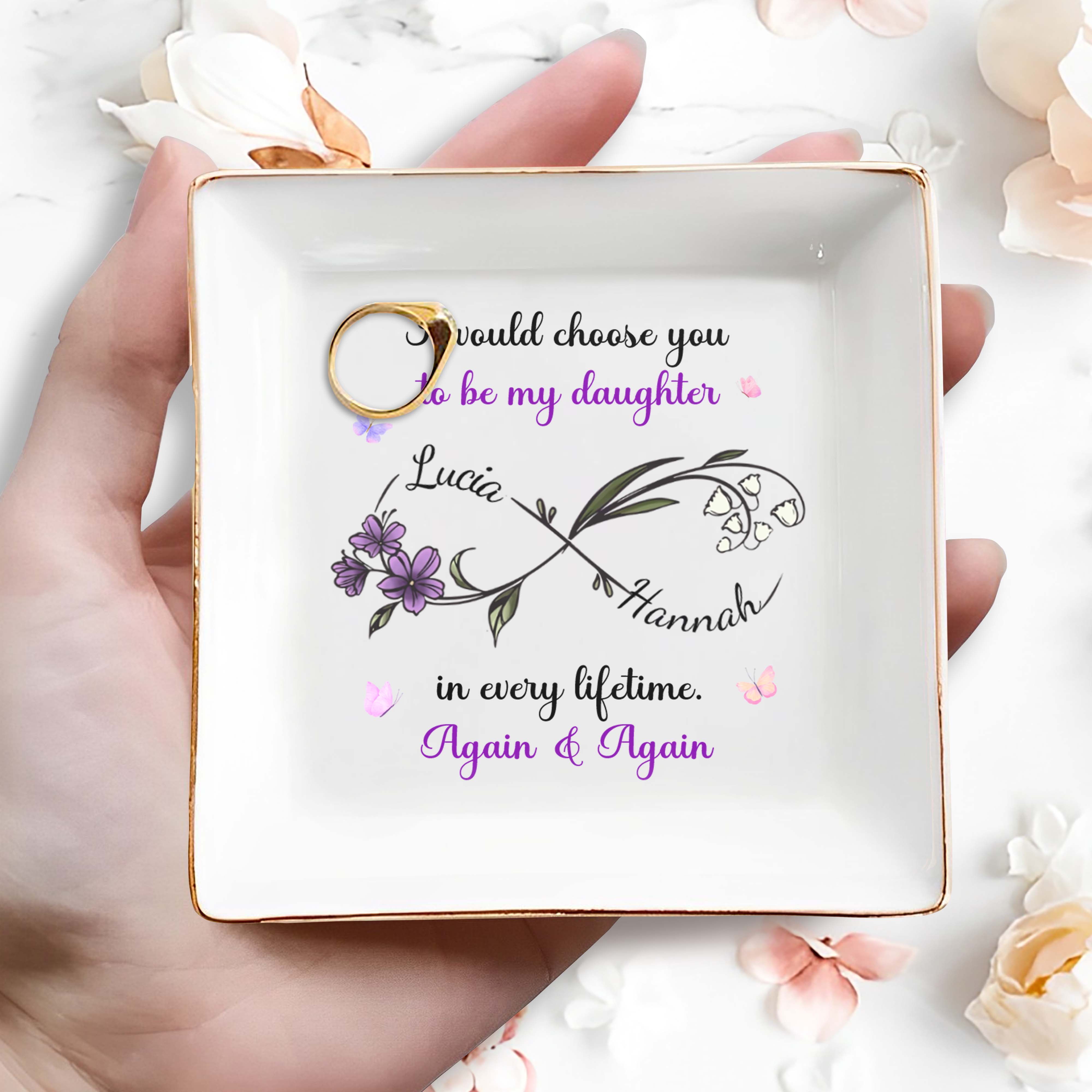 I Would Choose You To Be My Daughter, Flowers Design - Personalized Custom Jewelry Dish, Square Ceramic Dish - DAU207_SCRD