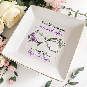 I Would Choose You To Be My Daughter, Flowers Design - Personalized Custom Jewelry Dish, Square Ceramic Dish - DAU207_SCRD